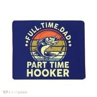 Fishing Shirts Full Time Dad Part Time Hooker Funny Bass Dad Mousepad thumb 0