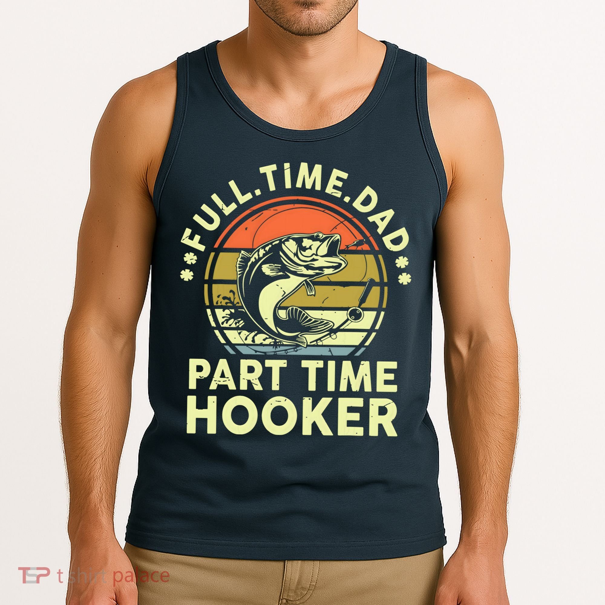 Fishing Shirts Full Time Dad Part Time Hooker Funny Bass Dad Tank Top