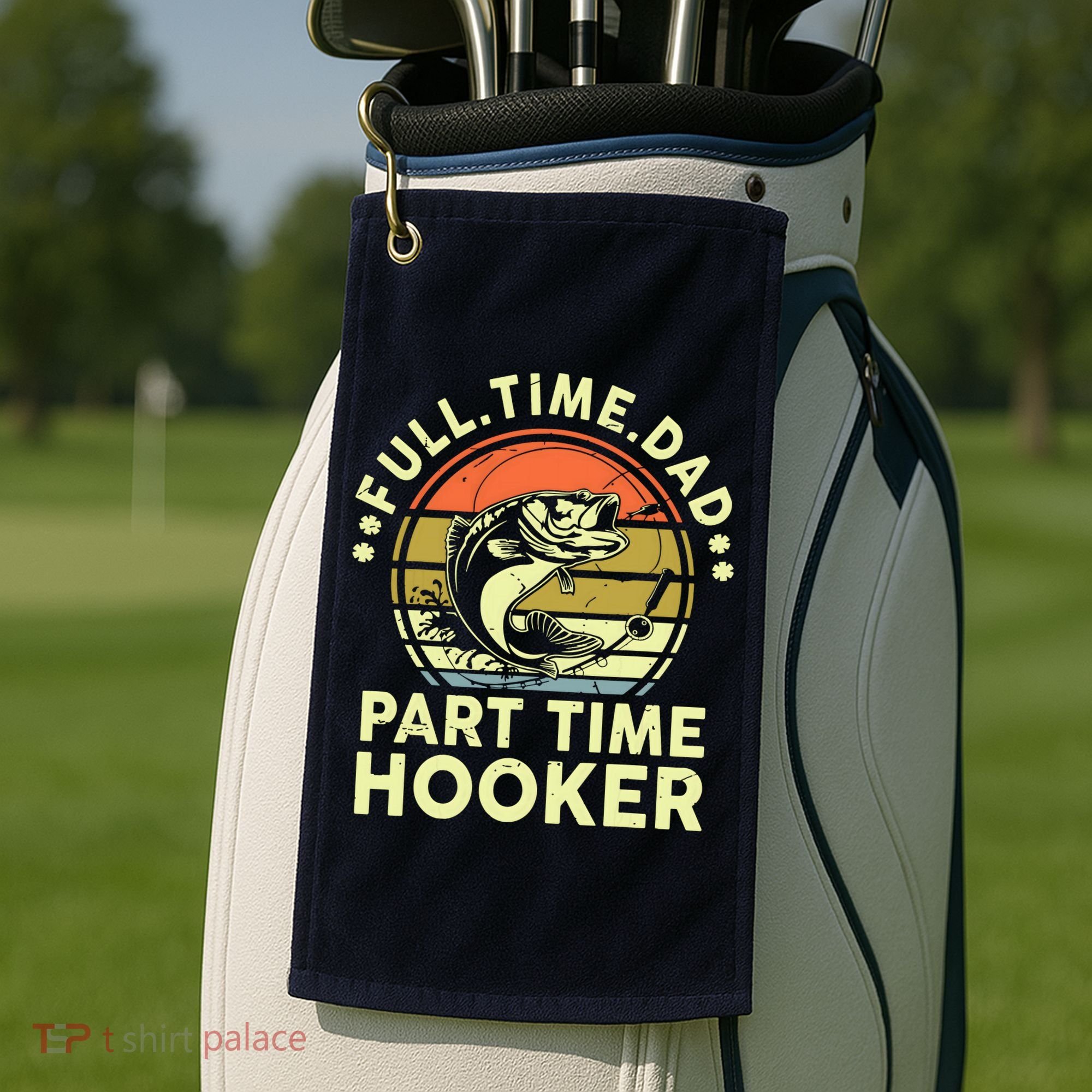 Fishing Shirts Full Time Dad Part Time Hooker Funny Bass Dad Golf Towel