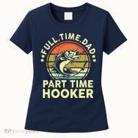 Fishing Shirts Full Time Dad Part Time Hooker Funny Bass Dad Women's T-Shirt thumb 0