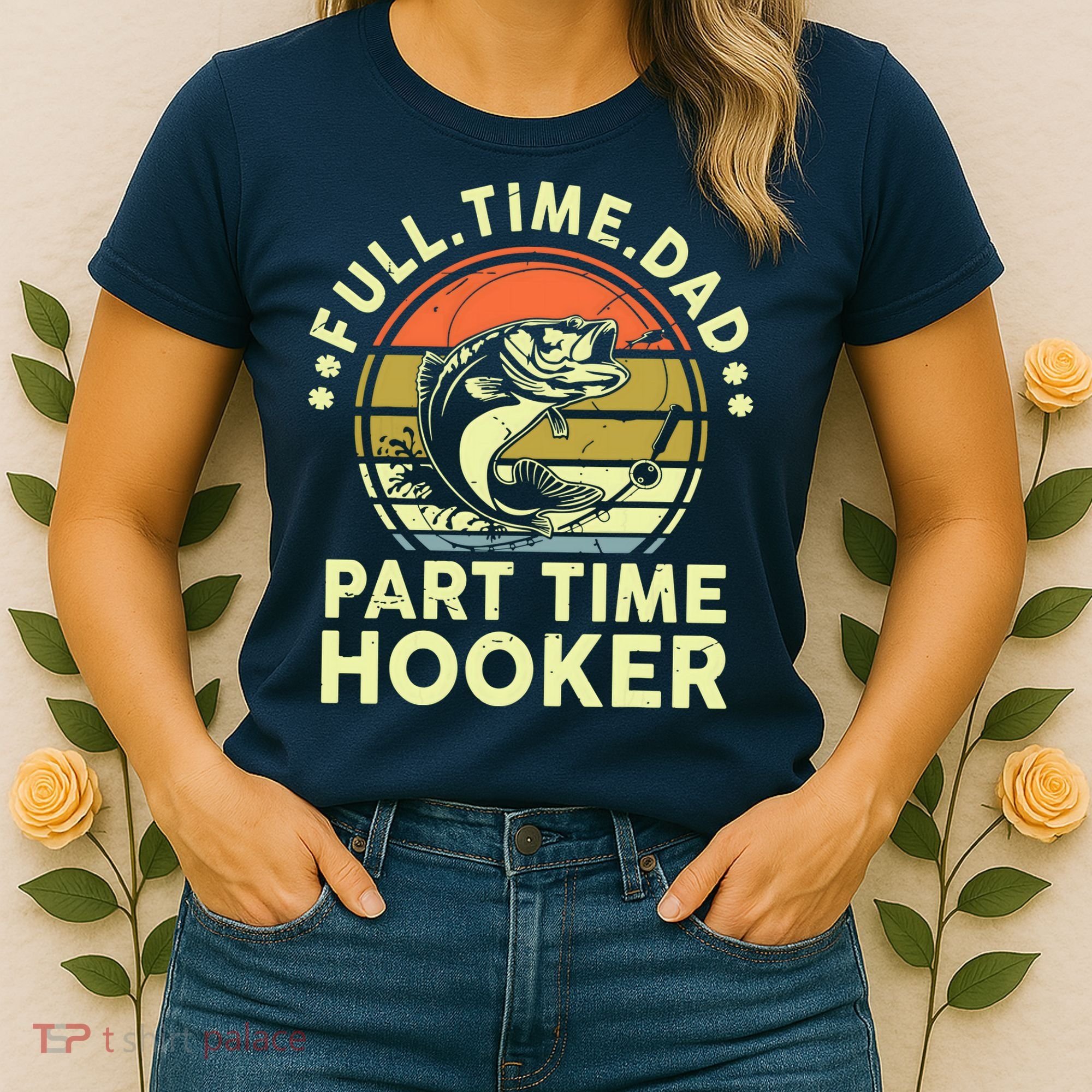 Fishing Shirts Full Time Dad Part Time Hooker Funny Bass Dad Women's T-Shirt