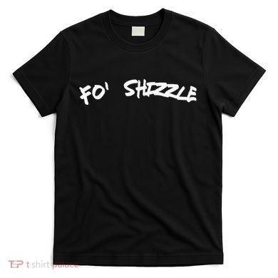 Fo Shizzle Funny Gangsta Rap 90S Novelty T-Shirt