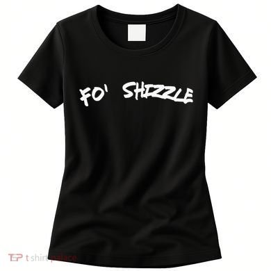 Fo Shizzle Funny Gangsta Rap 90S Novelty Women's T-Shirt