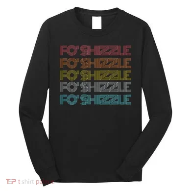Fo Shizzle Long Sleeve Shirt