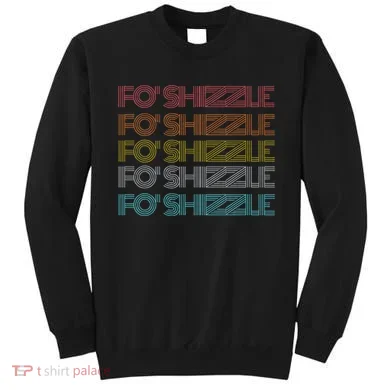 Fo Shizzle Sweatshirt