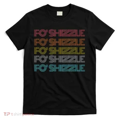Fo Shizzle T-Shirt