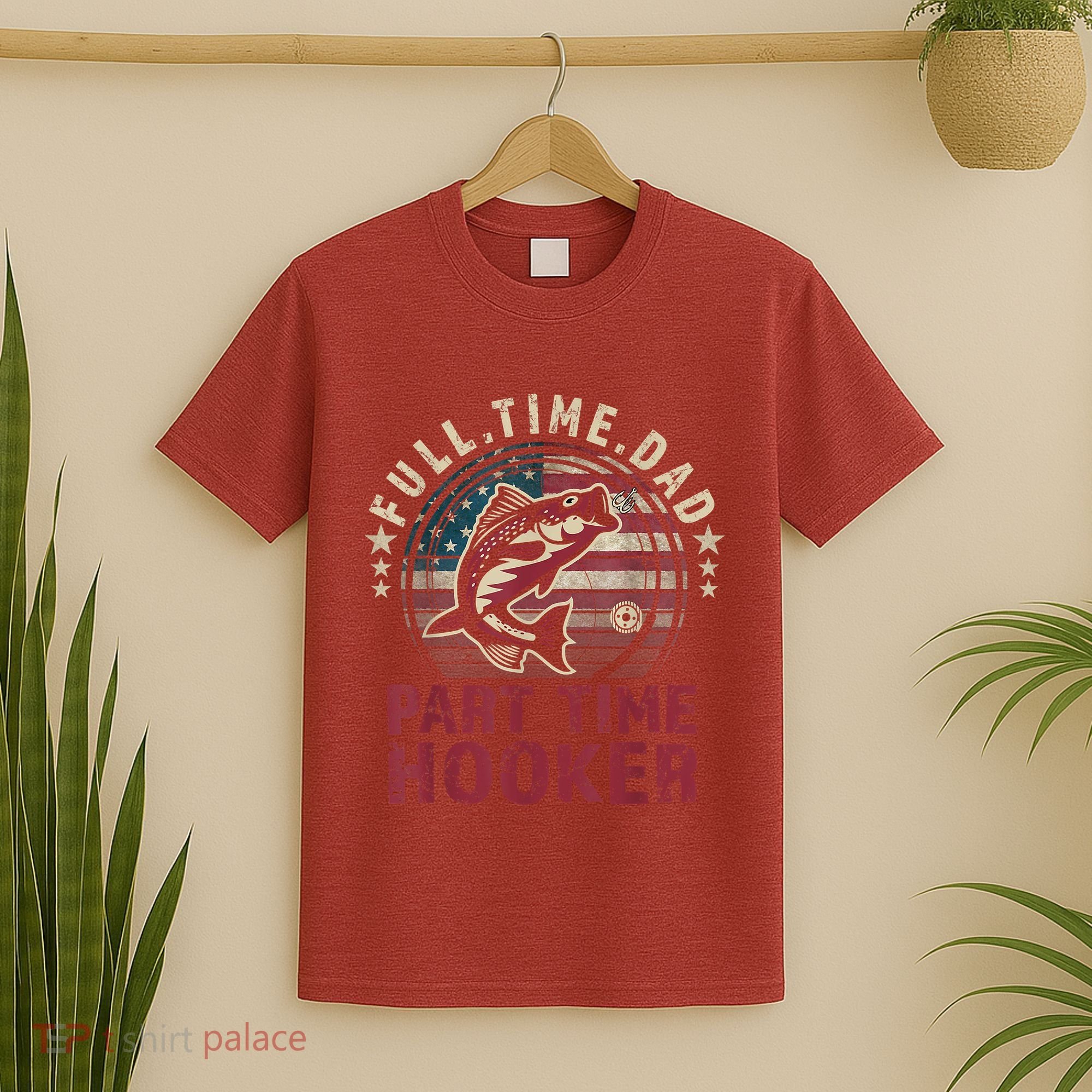Fishing Shirt Full Time Dad Part Time Hooker Funny Bass Dad T-Shirt