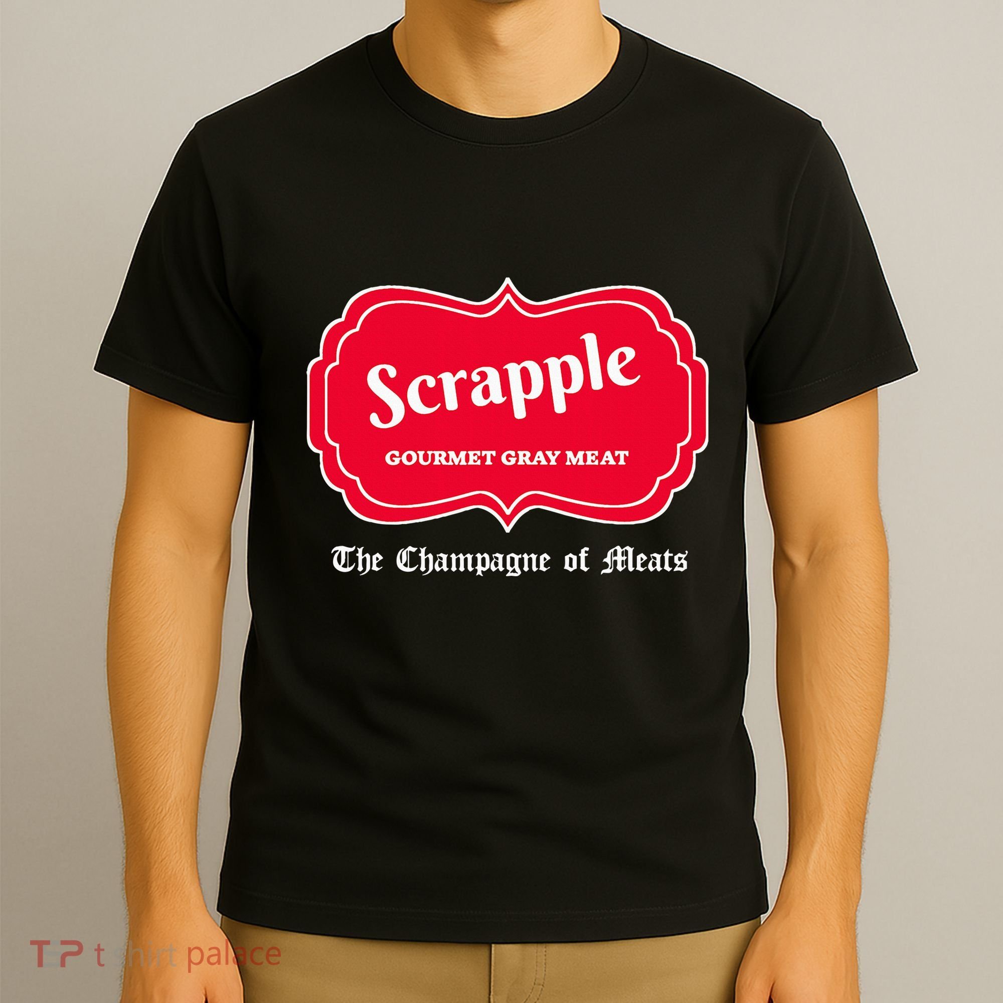 Funny Scrapple Gourmet Gray Meat Champagne Of Meats Pa Joke T-Shirt
