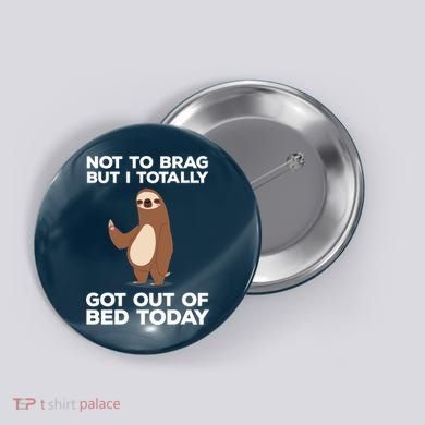 Funny Sloth - Got Out Of Bed Today Button