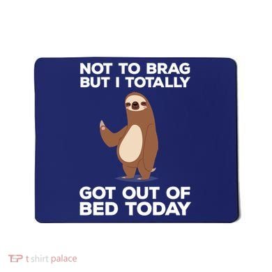 Funny Sloth - Got Out Of Bed Today Mousepad