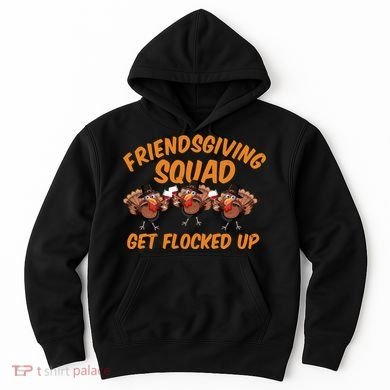 Friendsgiving Squad Get Flocked Up Funny Turkey Hoodie