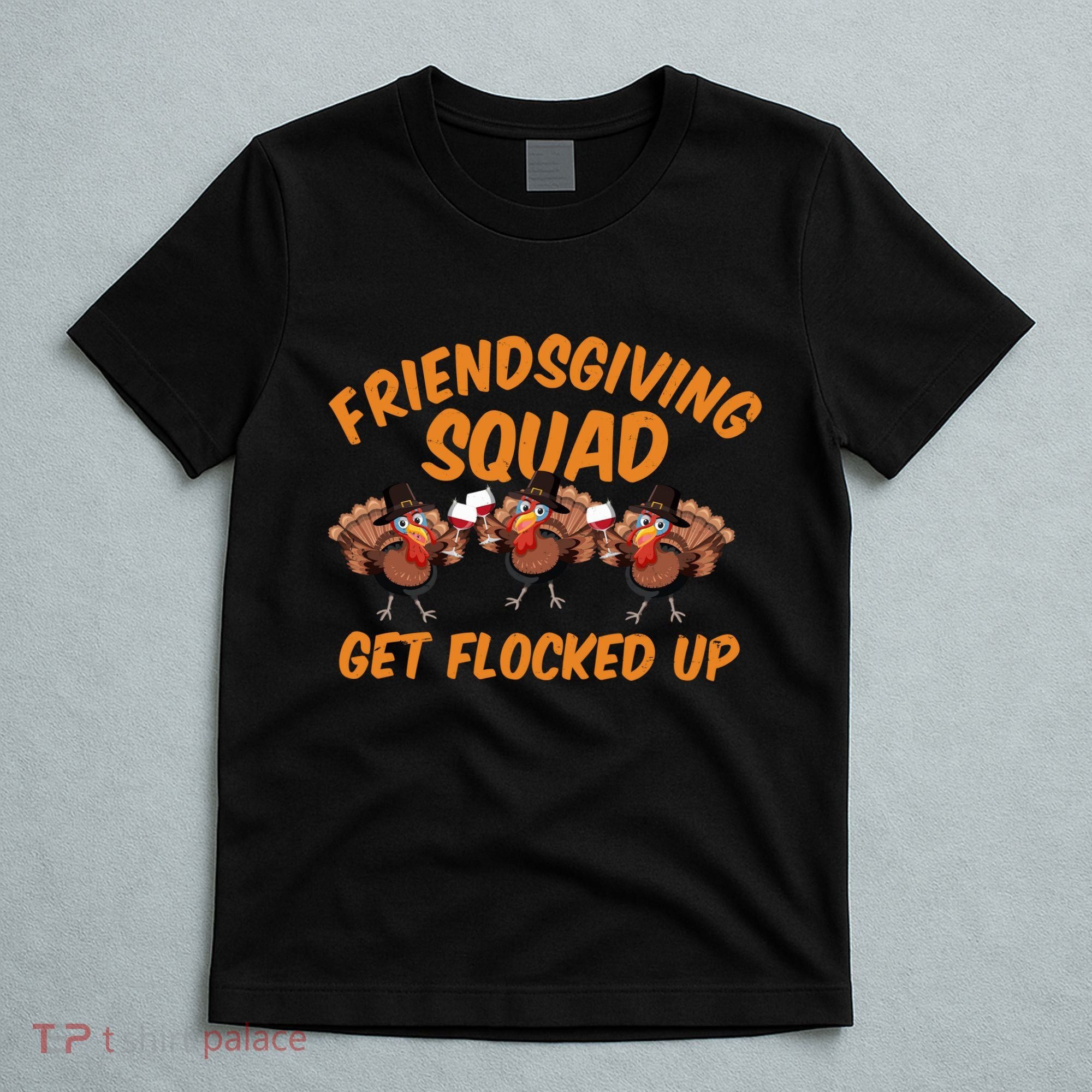 Friendsgiving Squad Get Flocked Up Funny Turkey T-Shirt