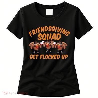 Friendsgiving Squad Get Flocked Up Funny Turkey Women's T-Shirt