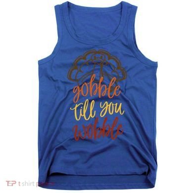 Fall Season Gobble Till You Wobble Adv054c Gift Tank Top