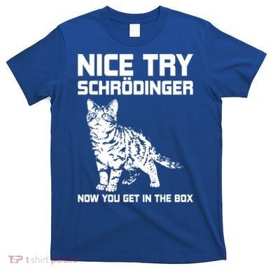 Funny Science Gift Schrödingers Cat Quote Physics Great Gift T-Shirt
