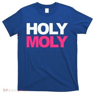 Funny Saying Gift Holy Moly And Gift T-Shirt