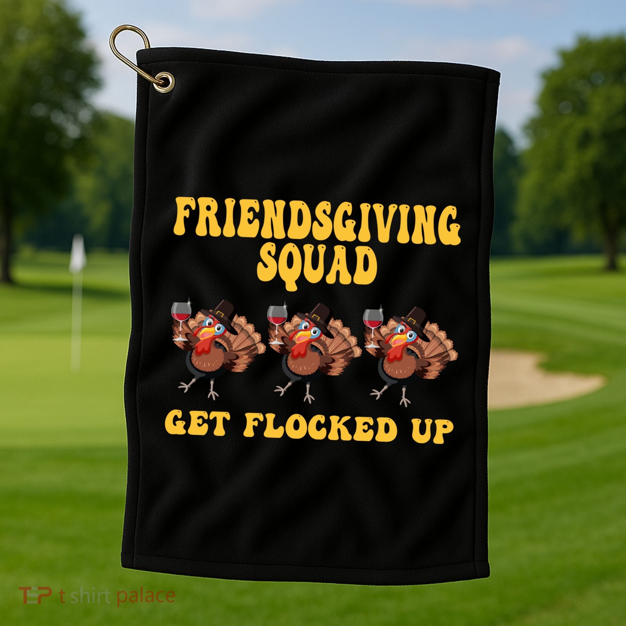 Friendsgiving Squad Get Flocked Up Funny Thanksgiving Golf Towel