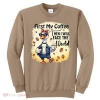 Funny Sarcastic Goose My Coffee Then Face The World Sweatshirt thumb 0