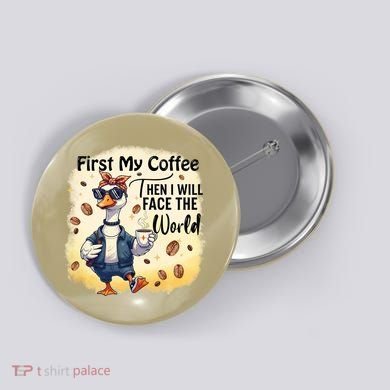 Funny Sarcastic Goose My Coffee Then Face The World Button