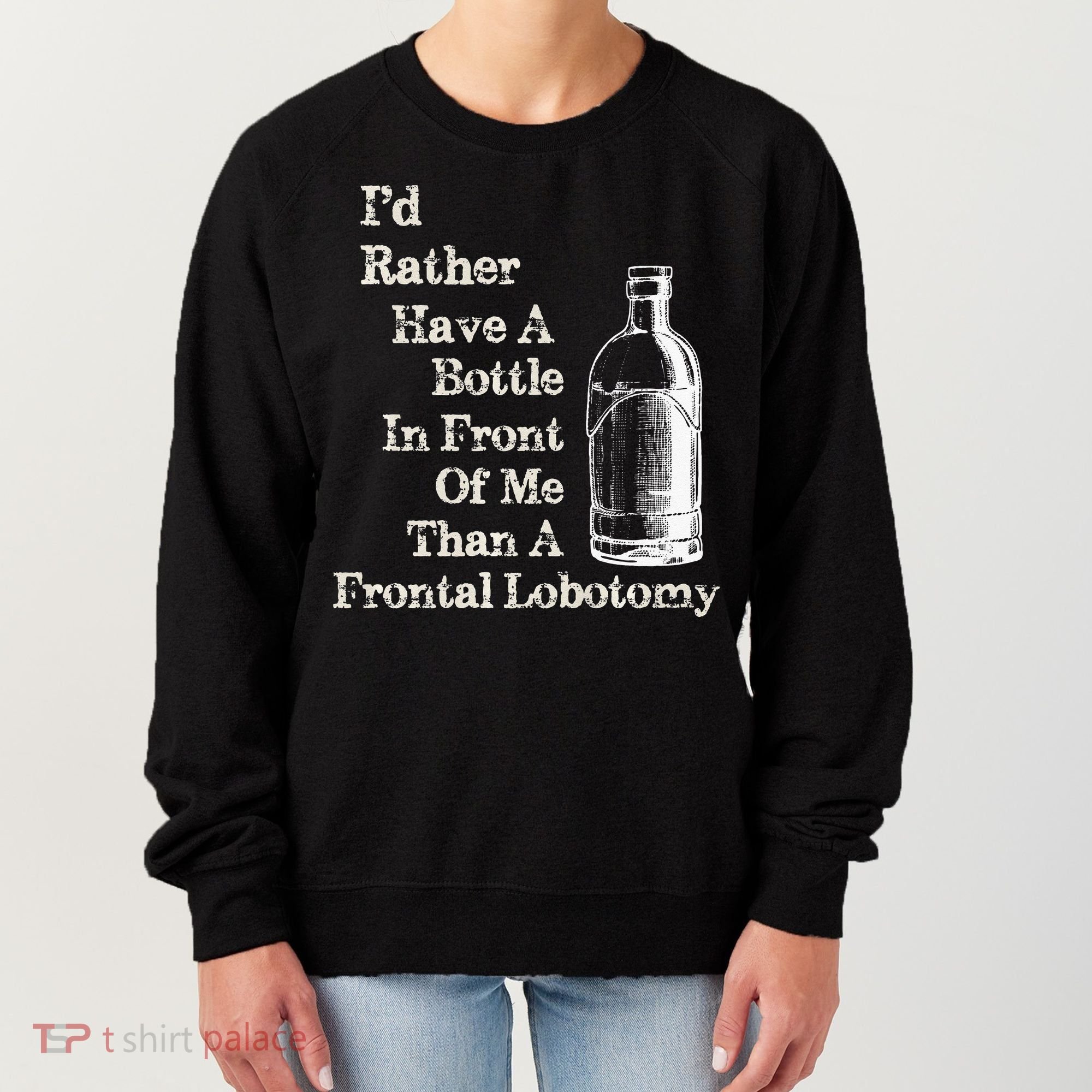 Funny Sick Humor Bottle In Front Of Me Than Frontal Lobotomy Women's Sweatshirt
