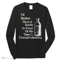 Funny Sick Humor Bottle In Front Of Me Than Frontal Lobotomy Long Sleeve Shirt thumb 0