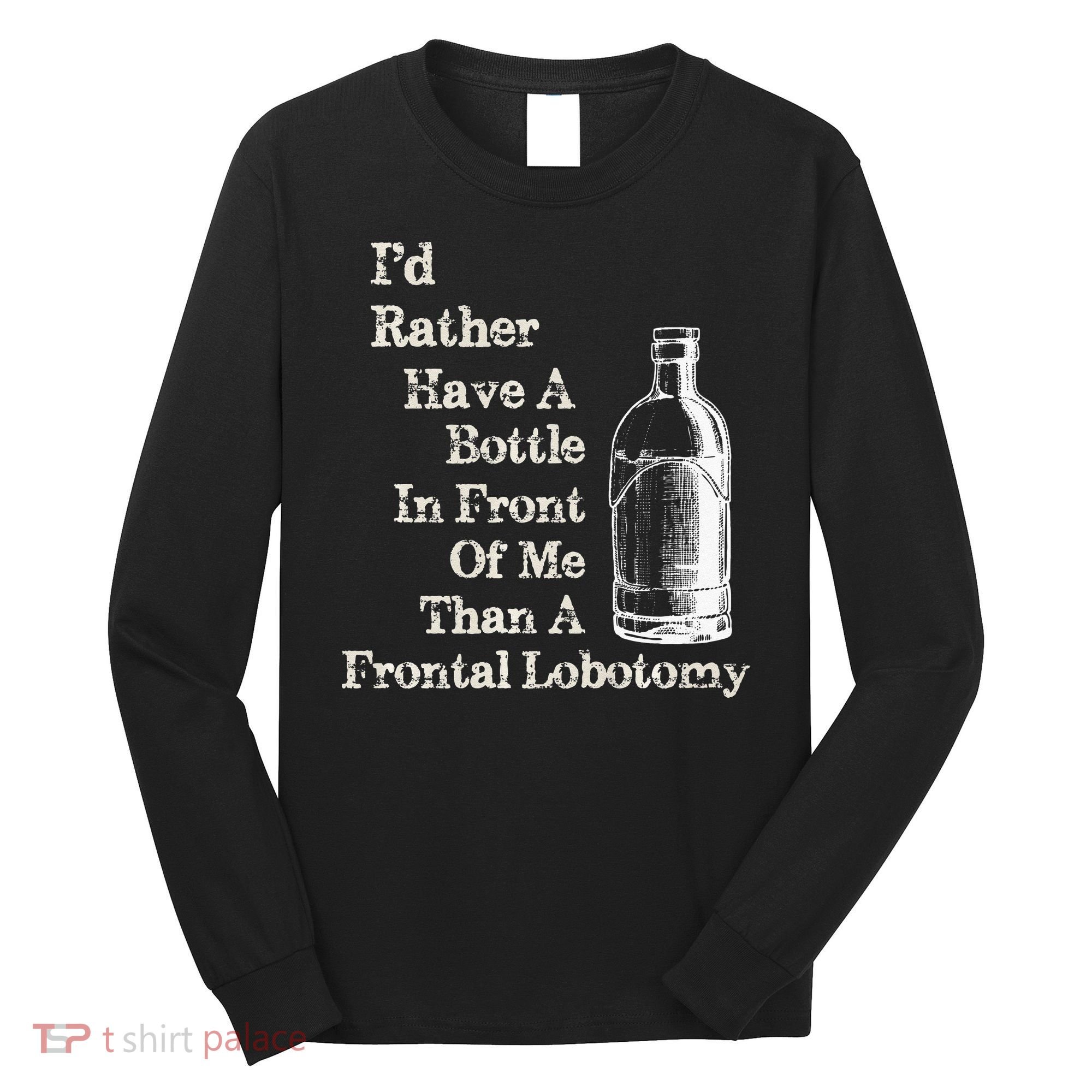 Funny Sick Humor Bottle In Front Of Me Than Frontal Lobotomy Long Sleeve Shirt