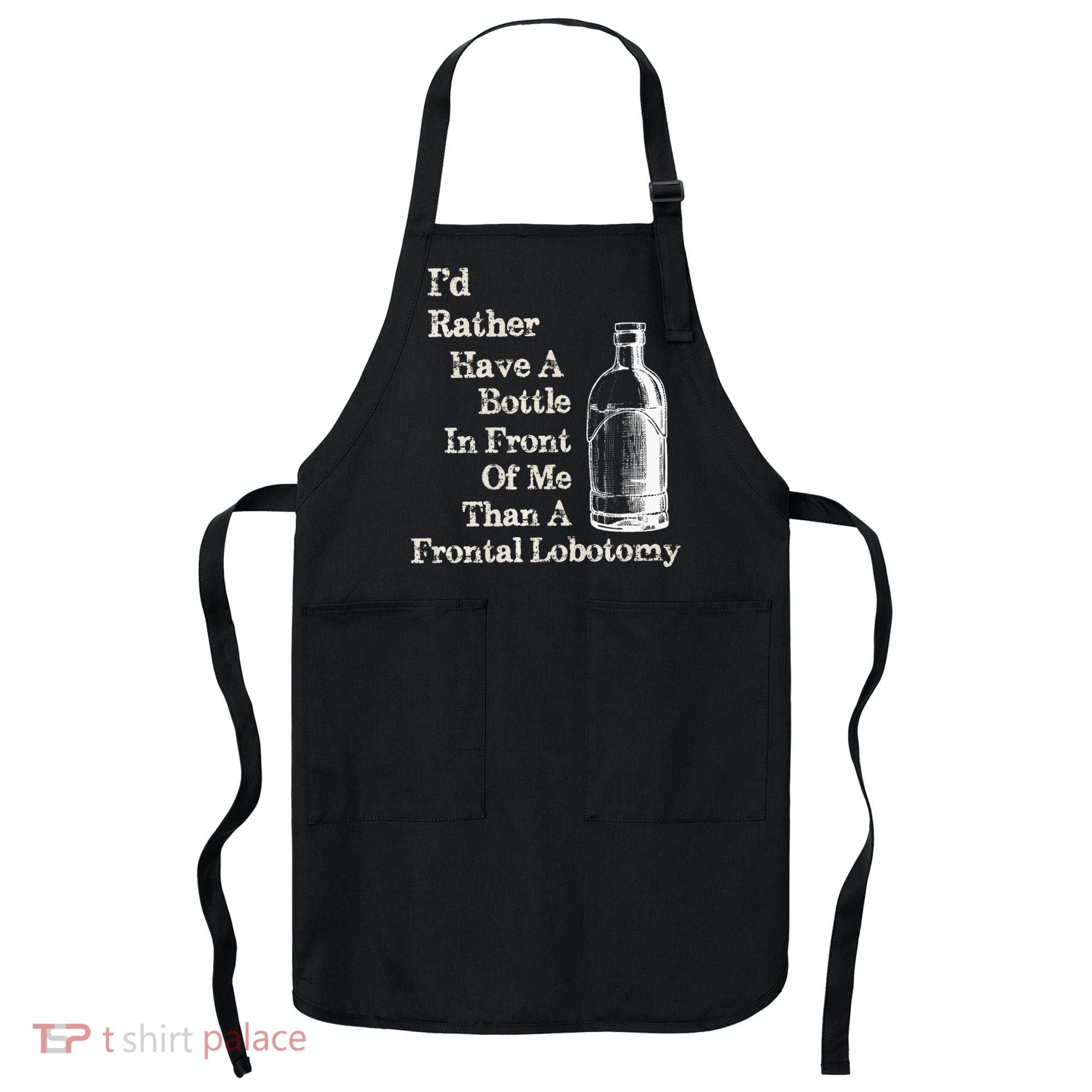Funny Sick Humor Bottle In Front Of Me Than Frontal Lobotomy Apron