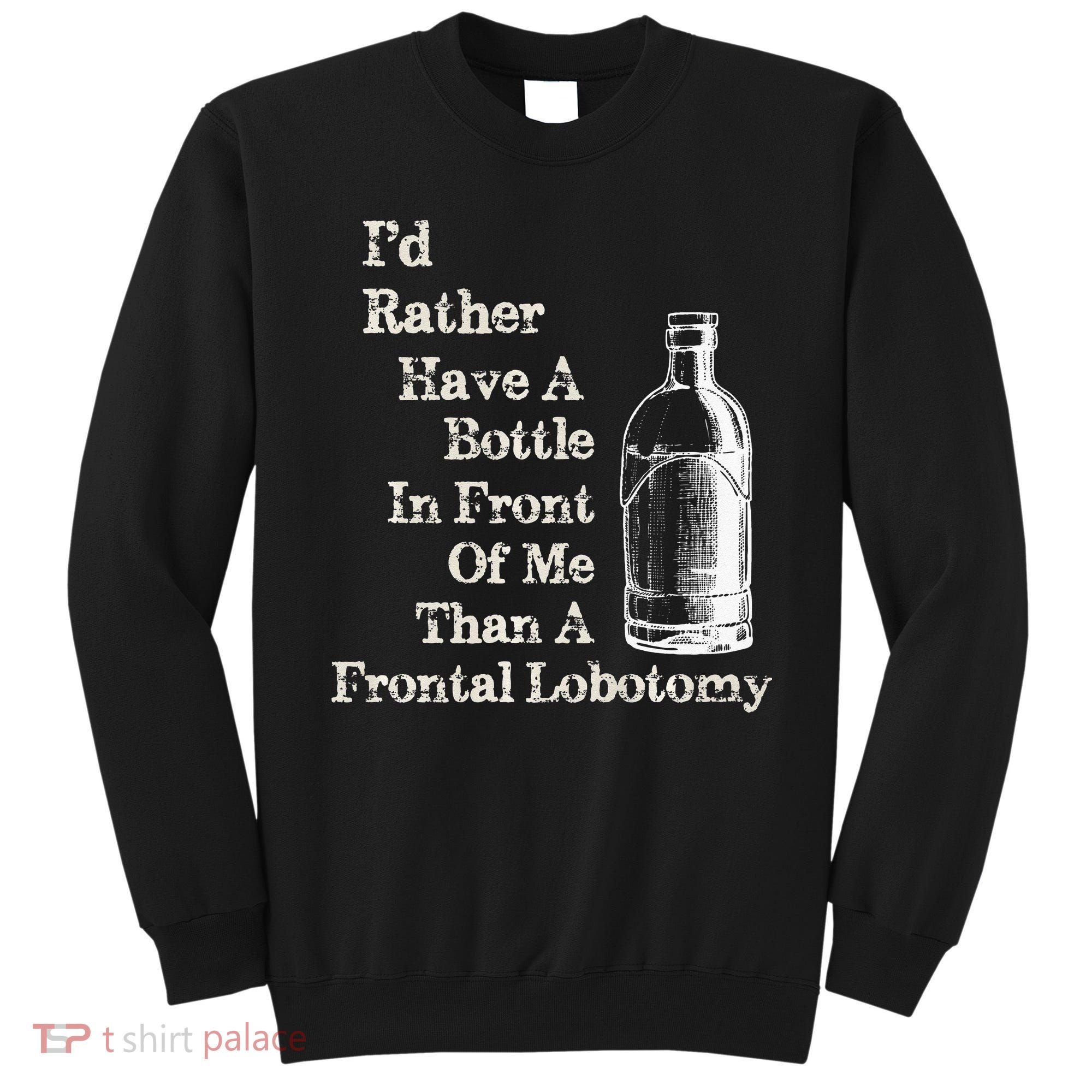 Funny Sick Humor Bottle In Front Of Me Than Frontal Lobotomy Sweatshirt