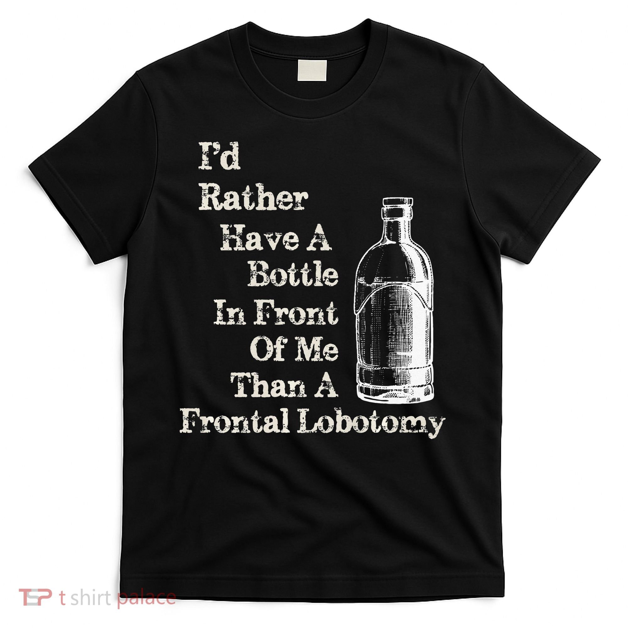 Funny Sick Humor Bottle In Front Of Me Than Frontal Lobotomy T-Shirt