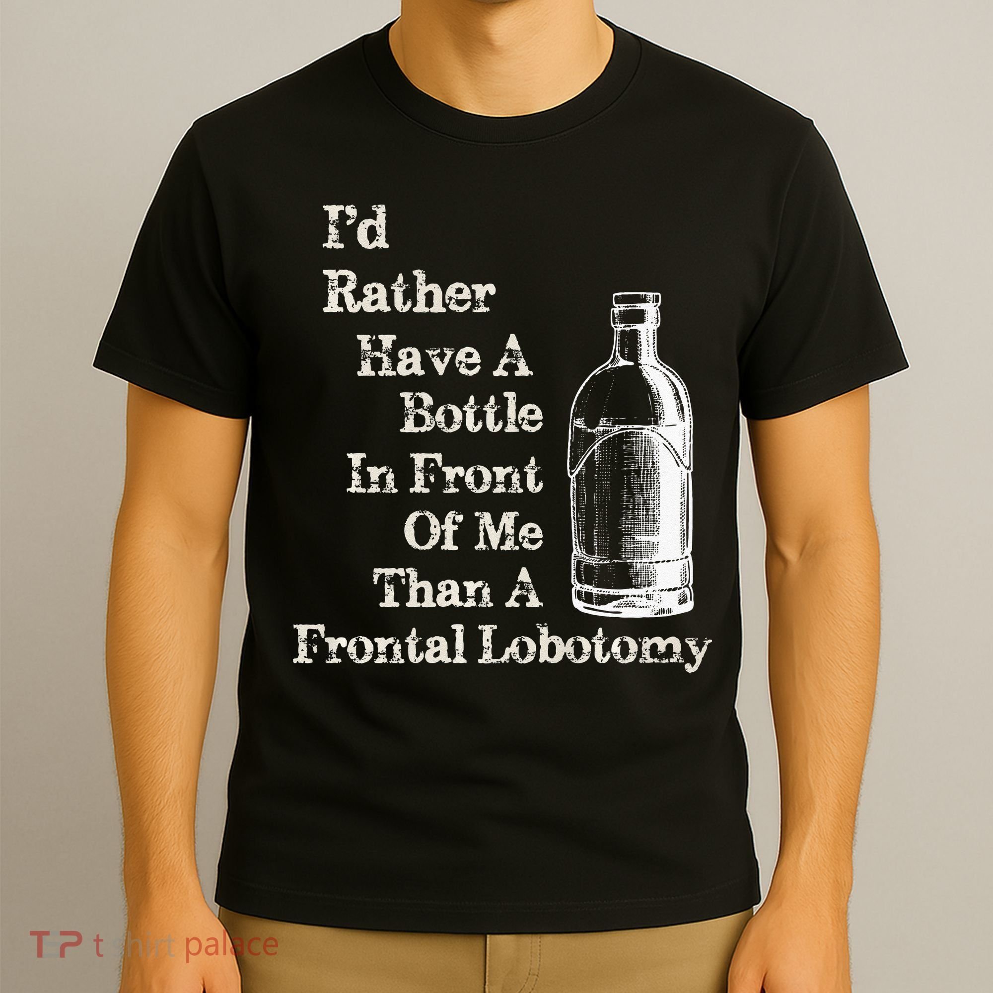 Funny Sick Humor Bottle In Front Of Me Than Frontal Lobotomy T-Shirt