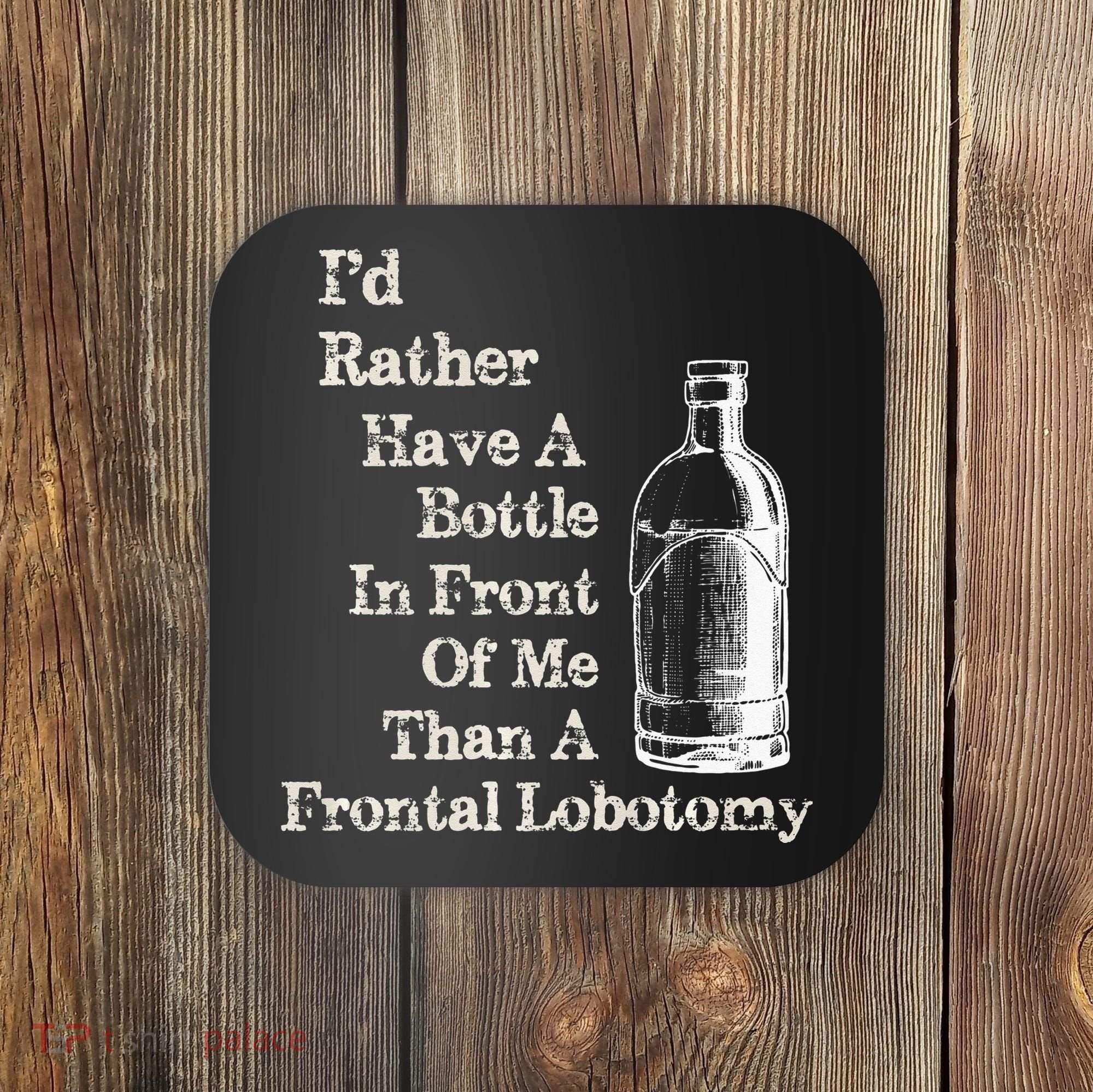 Funny Sick Humor Bottle In Front Of Me Than Frontal Lobotomy Coaster