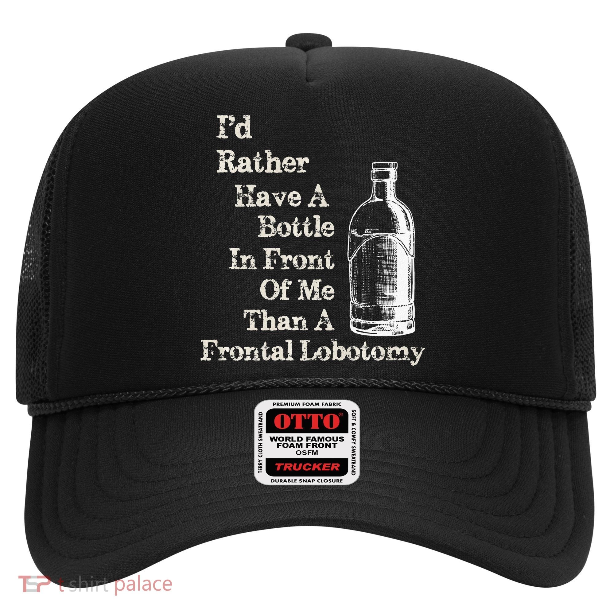 Funny Sick Humor Bottle In Front Of Me Than Frontal Lobotomy Hat