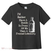 Funny Sick Humor Bottle In Front Of Me Than Frontal Lobotomy Toddler T-Shirt thumb 0