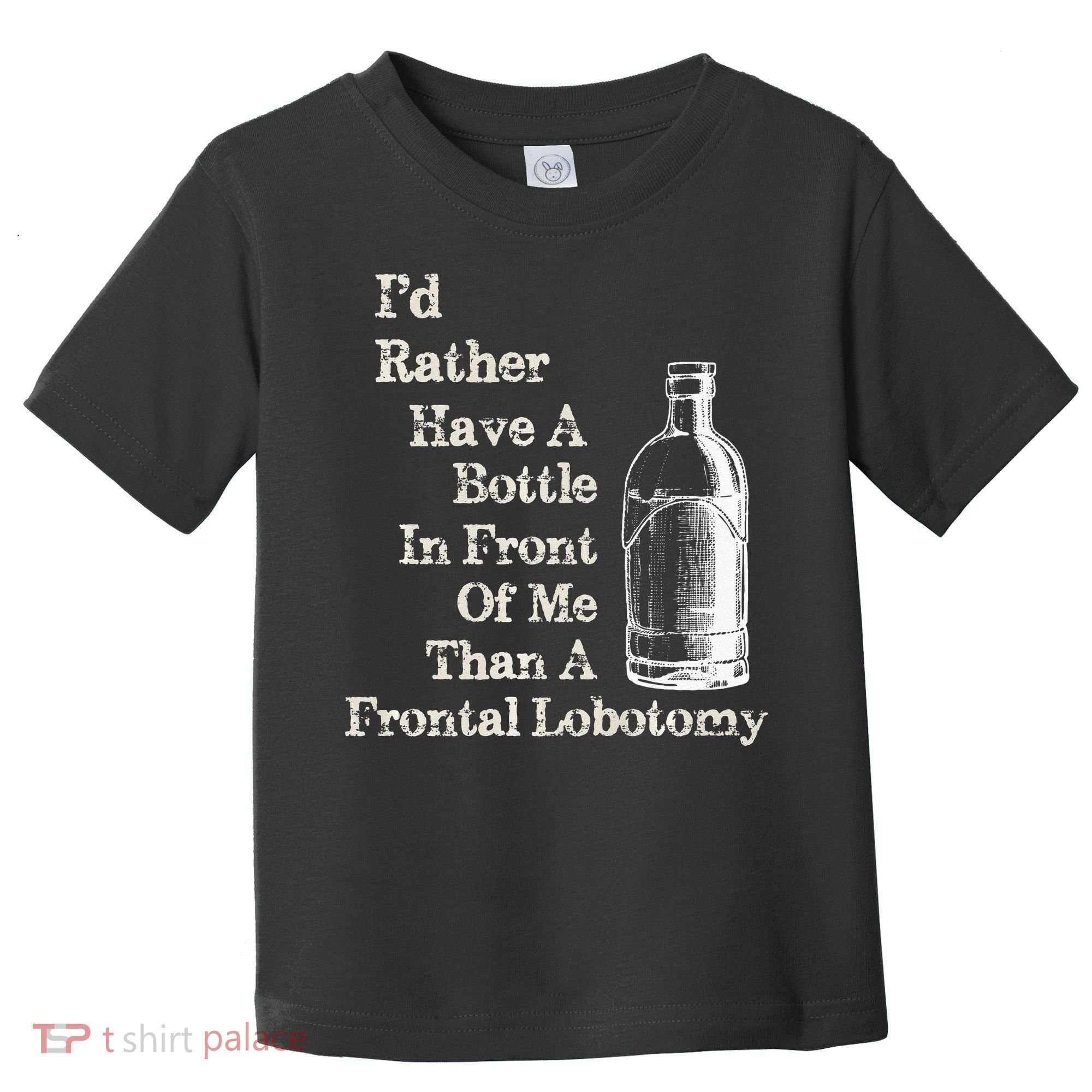 Funny Sick Humor Bottle In Front Of Me Than Frontal Lobotomy Toddler T-Shirt