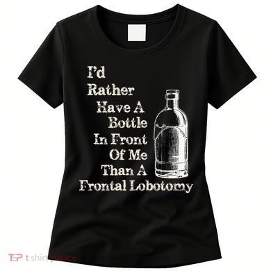 Funny Sick Humor Bottle In Front Of Me Than Frontal Lobotomy Women's T-Shirt