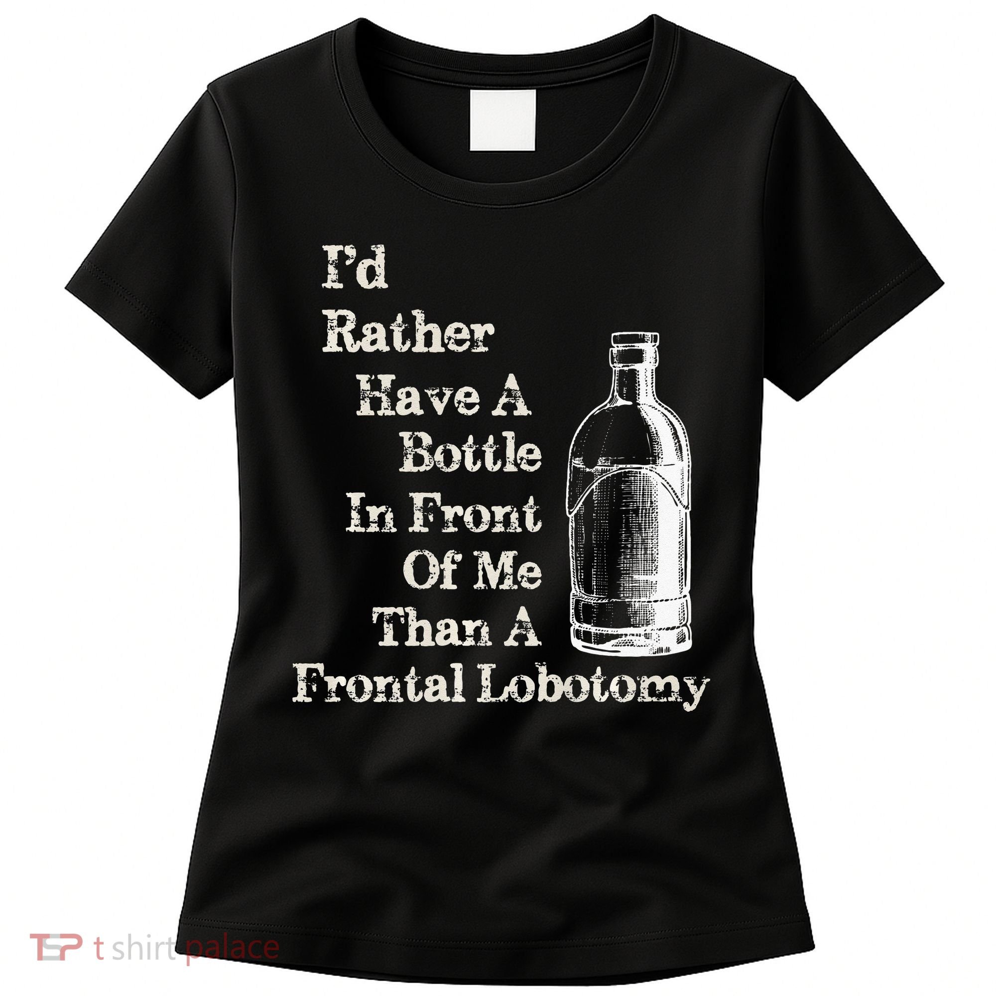 Funny Sick Humor Bottle In Front Of Me Than Frontal Lobotomy Women's T-Shirt