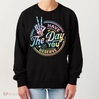 Funny Sarcastic Have The Day You Deserve Tie Dye Gift Women's Sweatshirt thumb 0