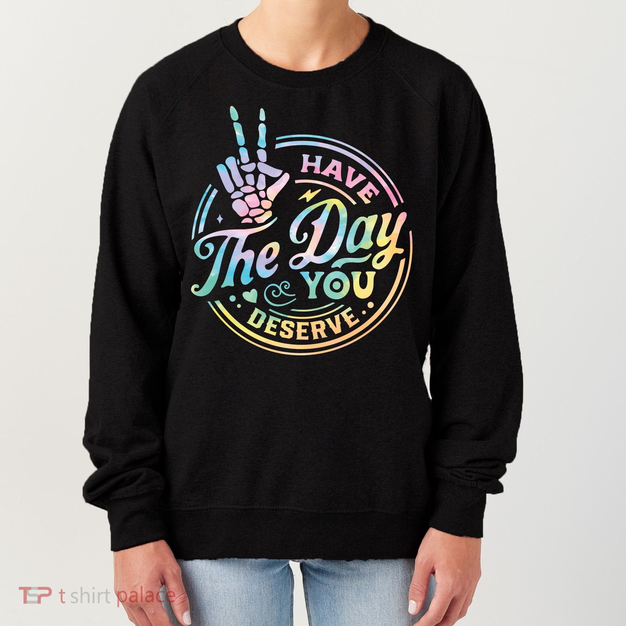 Funny Sarcastic Have The Day You Deserve Tie Dye Gift Women's Sweatshirt