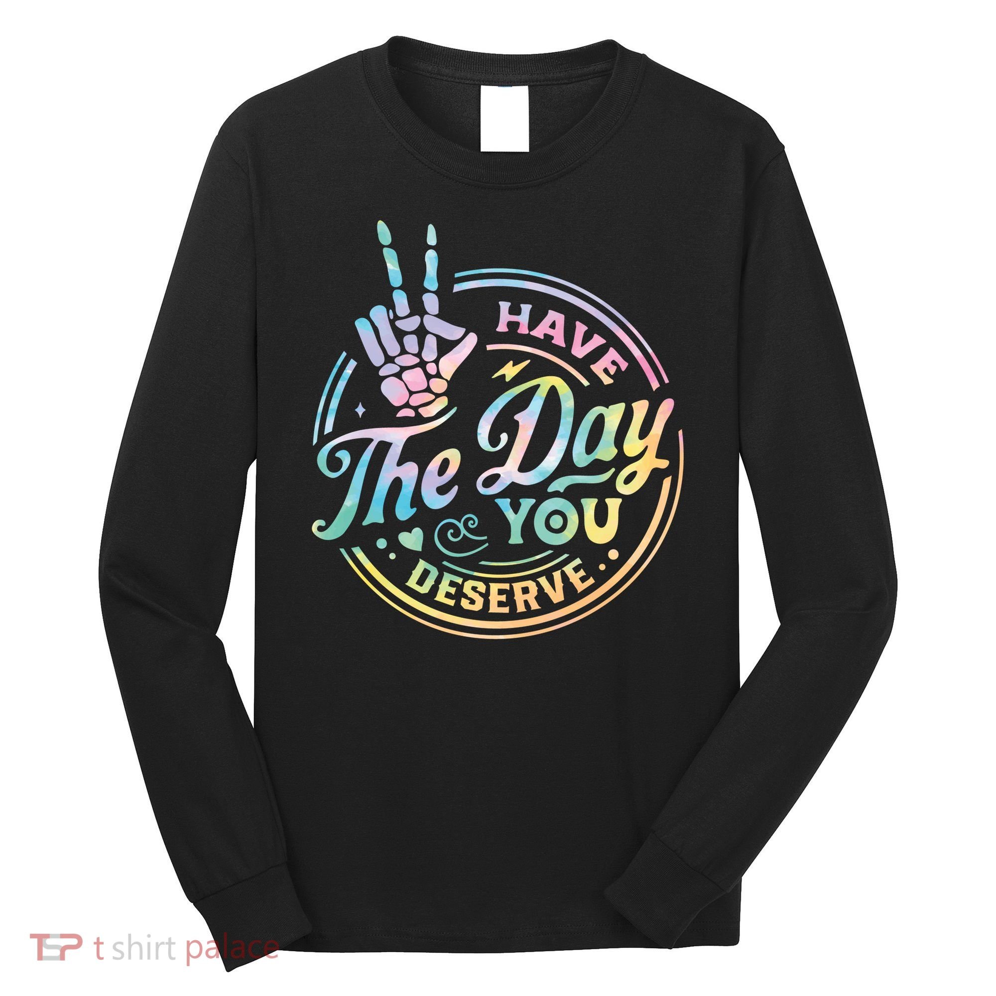 Funny Sarcastic Have The Day You Deserve Tie Dye Gift Long Sleeve Shirt