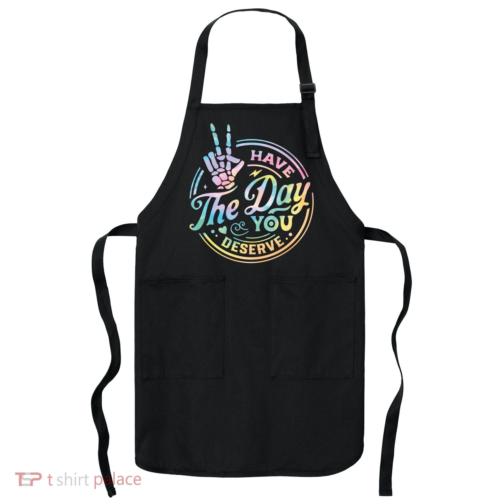 Funny Sarcastic Have The Day You Deserve Tie Dye Gift Apron