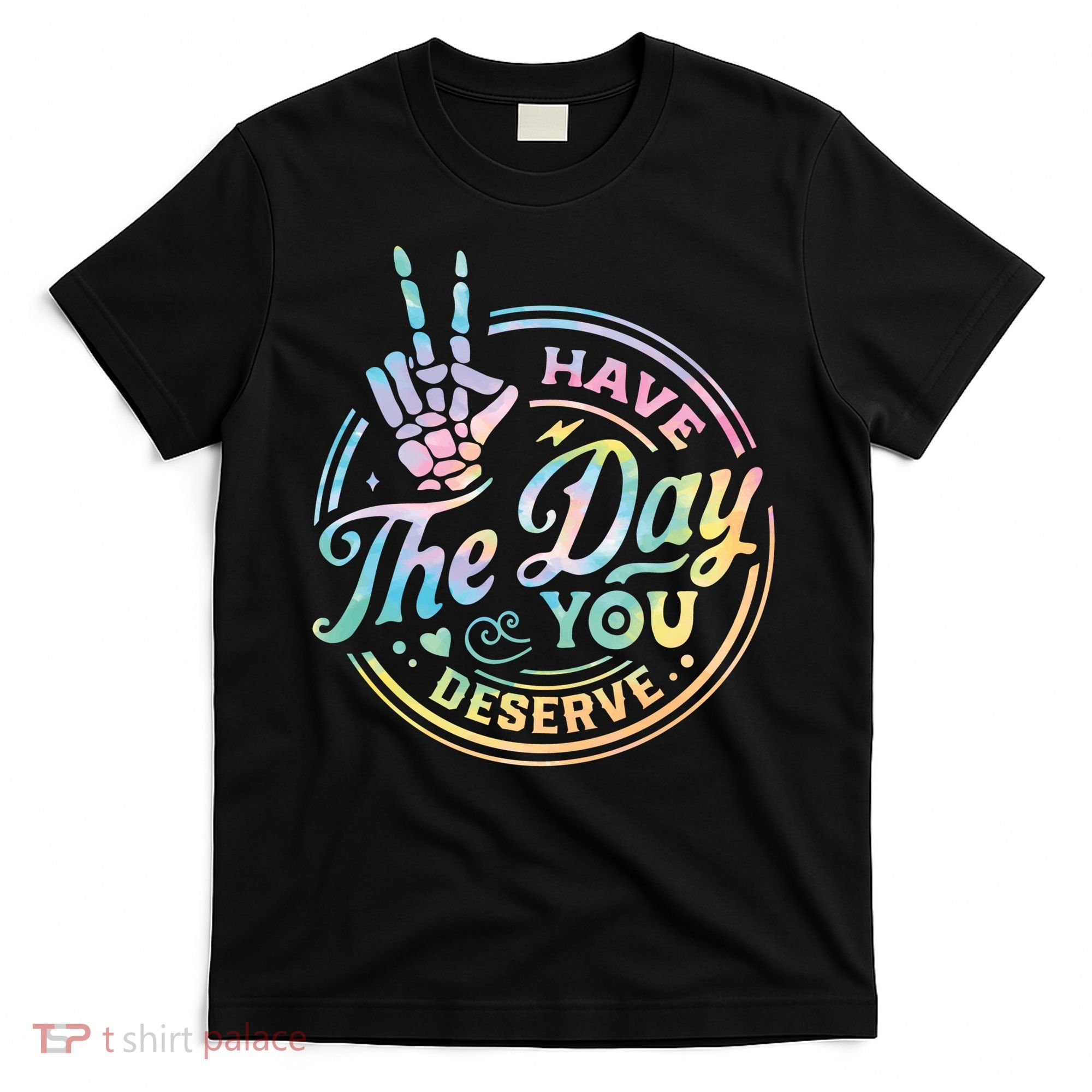 Funny Sarcastic Have The Day You Deserve Tie Dye Gift T-Shirt
