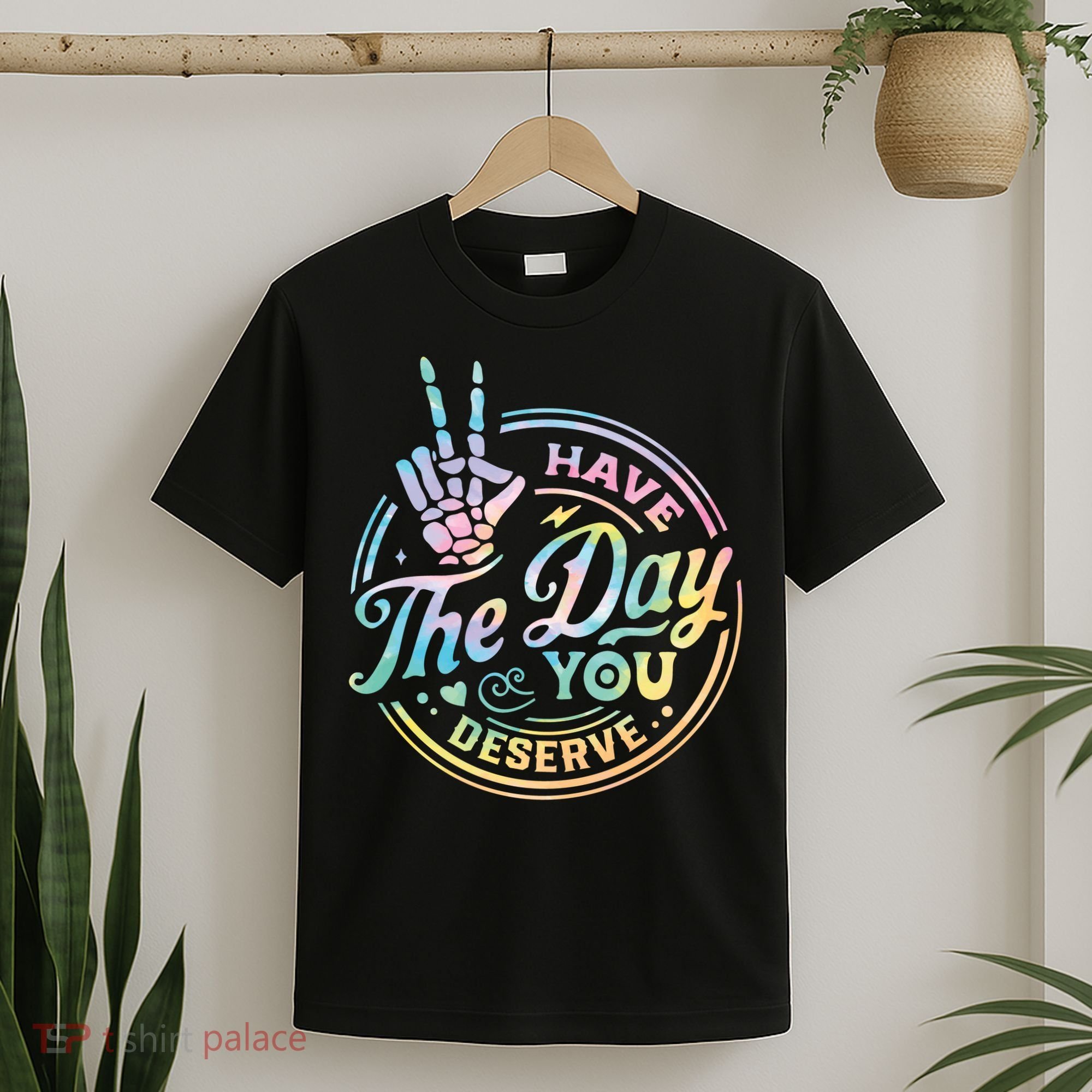 Funny Sarcastic Have The Day You Deserve Tie Dye Gift T-Shirt