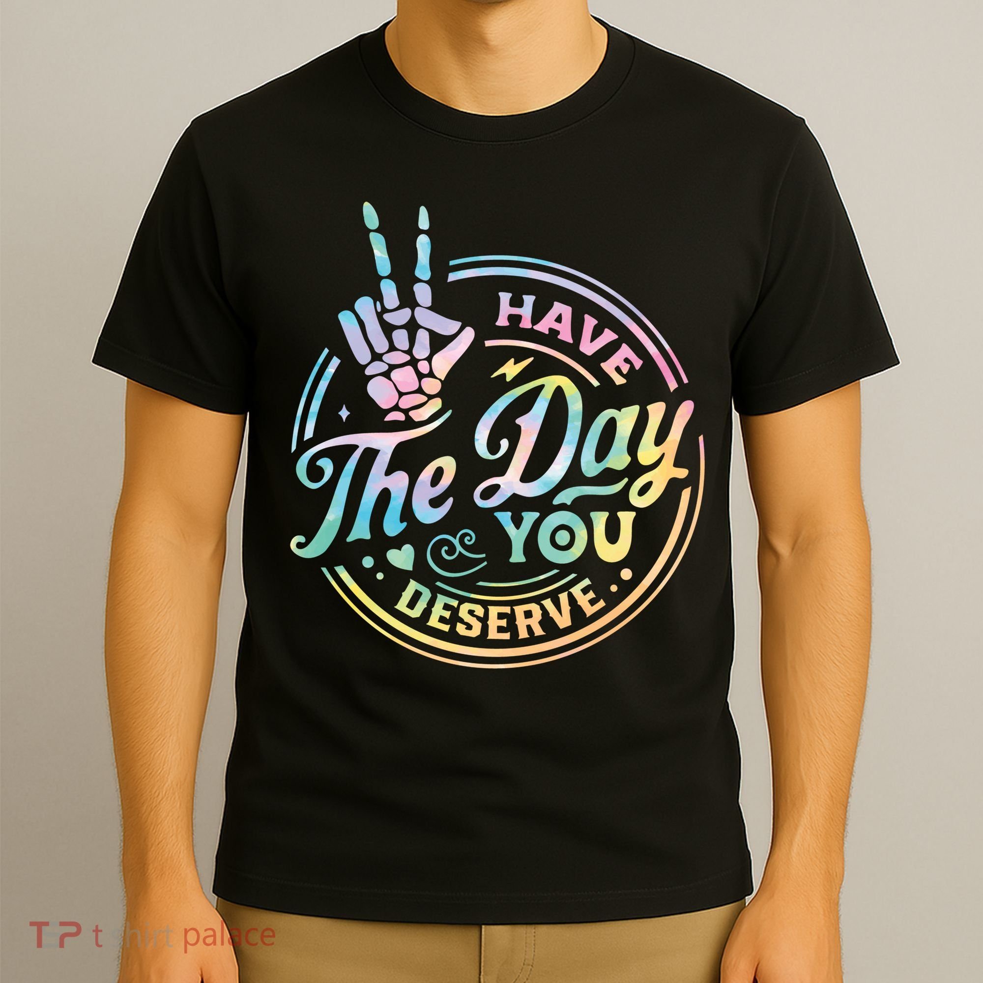 Funny Sarcastic Have The Day You Deserve Tie Dye Gift T-Shirt