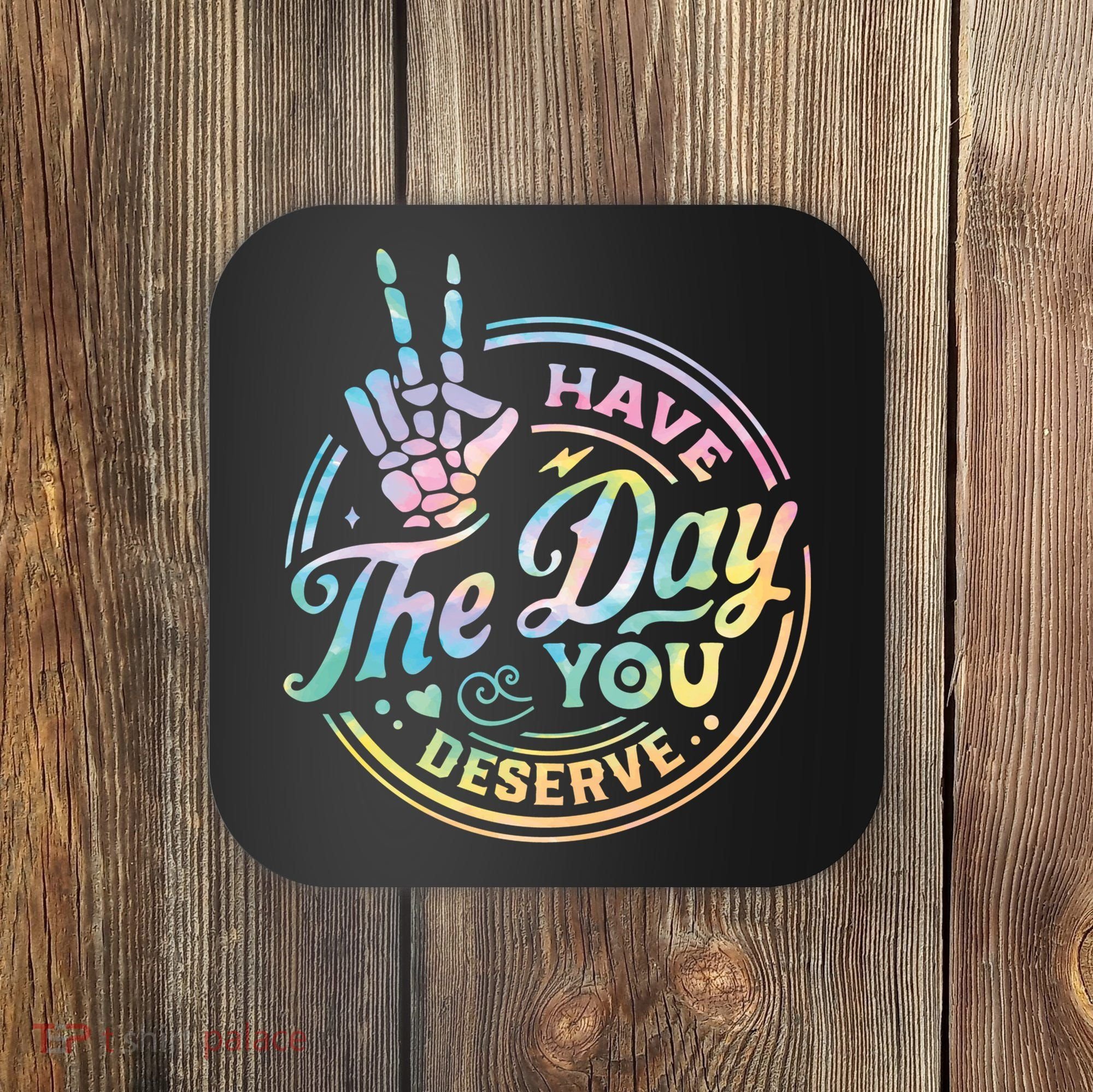 Funny Sarcastic Have The Day You Deserve Tie Dye Gift Coaster