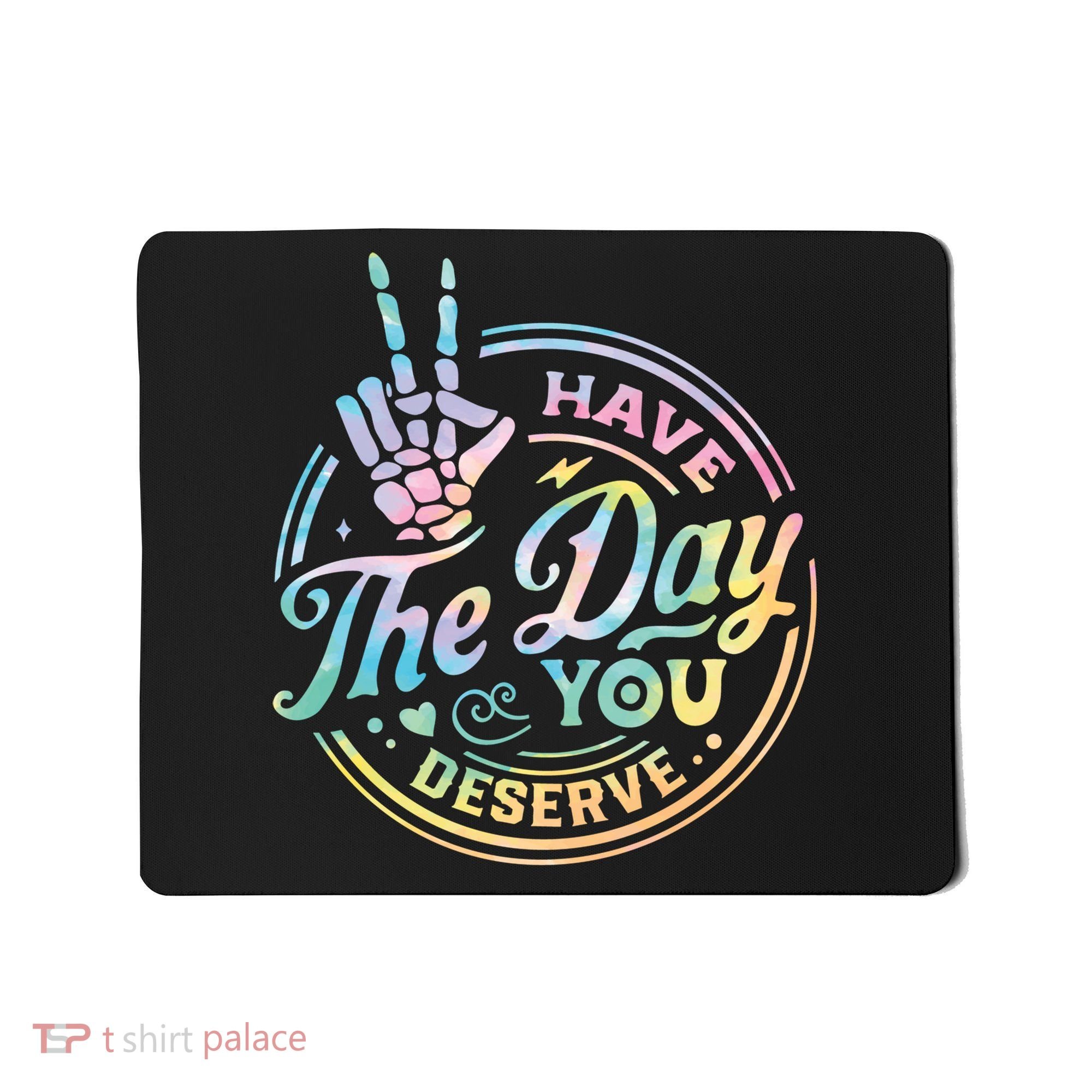 Funny Sarcastic Have The Day You Deserve Tie Dye Gift Mousepad