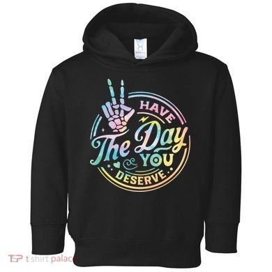 Funny Sarcastic Have The Day You Deserve Tie Dye Gift Toddler Hoodie