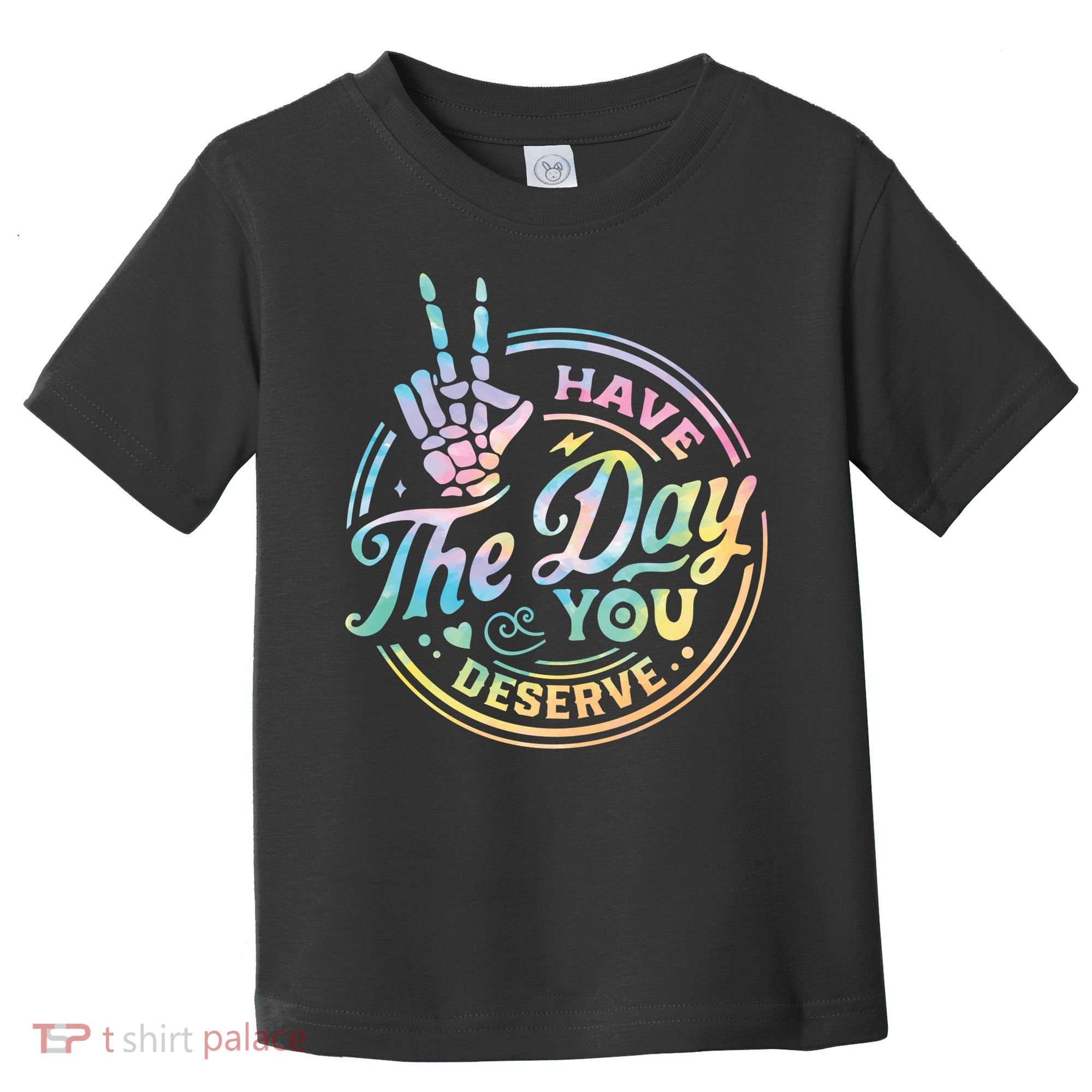 Funny Sarcastic Have The Day You Deserve Tie Dye Gift Toddler T-Shirt