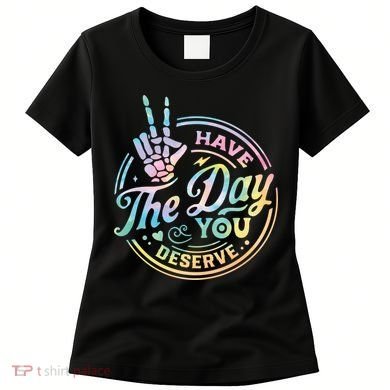 Funny Sarcastic Have The Day You Deserve Tie Dye Gift Women's T-Shirt