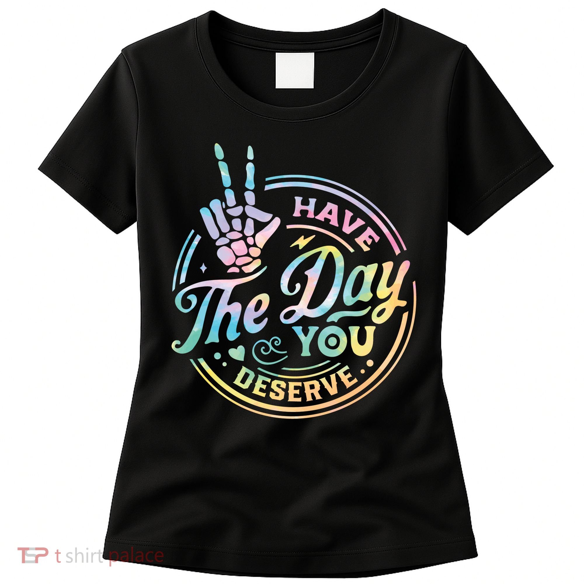 Funny Sarcastic Have The Day You Deserve Tie Dye Gift Women's T-Shirt