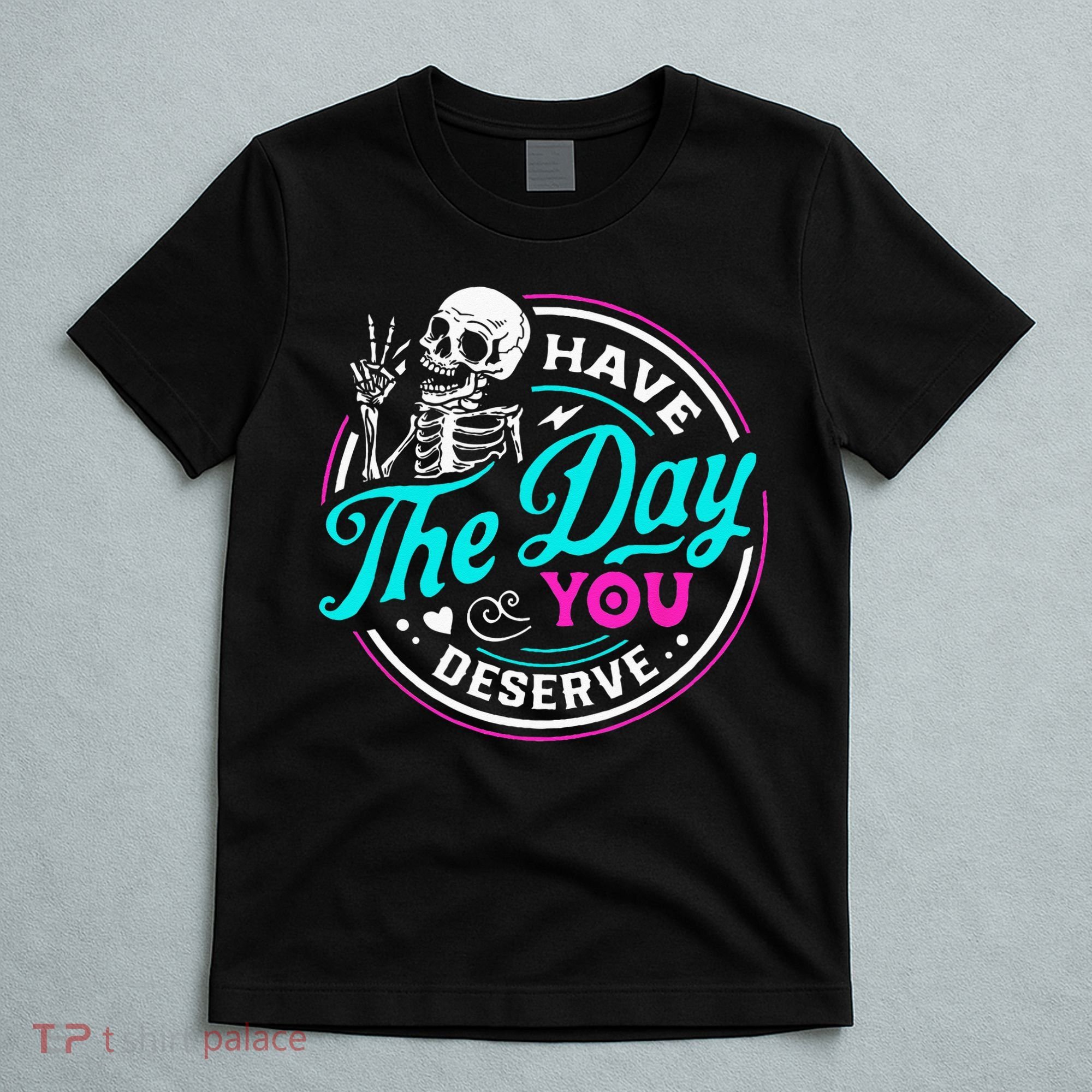 Funny Sarcastic Have The Day You Deserve Motivational Quote T-Shirt
